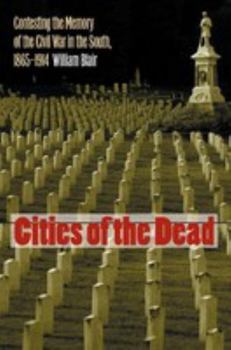 Cities of the Dead: Contesting the Memory of the Civil War in the South, 1865-1914