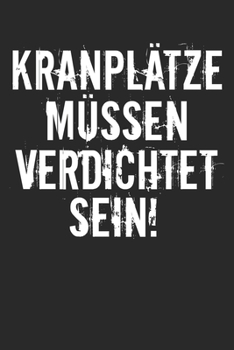 Kranplätze mussen verdichtet sein: Notebook Notizbuch Blanko Blank Leere Seiten A5 I Tagebuch I Meme I Lustig I Fun Books I kranführer I bauleiter I ... I polier I Maurer I bauherr (German Edition)