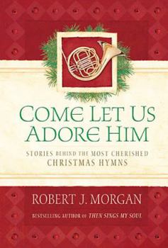 Hardcover Come Let Us Adore Him: Stories Behind the Most Cherished Christmas Hymns Book