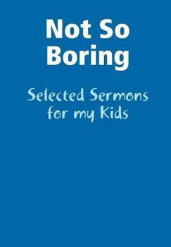 Hardcover Not So Boring: Selected Sermons for my Kids Book