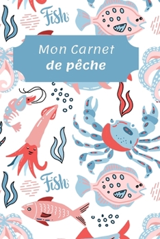 Mon carnet de pêche: Carnet de pêche à remplir : Couverture souple 6x9 po : Taille idéale pour emporter votre carnet lors de vos journées de pêche. ... carnet, noter vos prises. (French Edition)