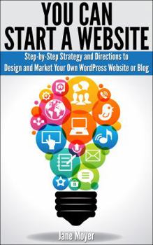 Paperback You Can Start A Website: Step-by-Step Strategy and Directions to Design and Market Your Own WordPress Website or Blog Book