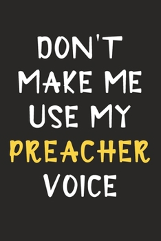 Don't Make Me Use My Preacher Voice: Preacher Journal Notebook to Write Down Things, Take Notes, Record Plans or Keep Track of Habits (6" x 9" - 120 Pages)