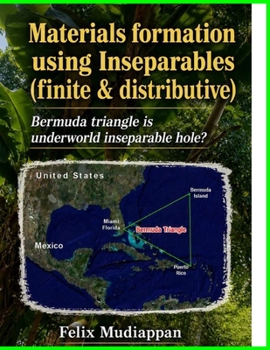 Materials formation using Inseparables(Finite & Distributive): Bermuda triangle is underworld inseparable hole?