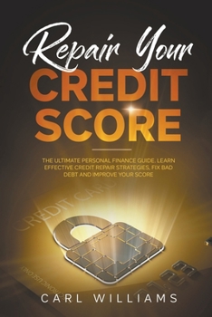 Paperback Repair Your Credit Score: The Ultimate Personal Finance Guide. Learn Effective Credit Repair Strategies, Fix Bad Debt and Improve Your Score. Book