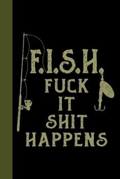 Paperback F.I.S.H. Fuck It Shit Happens: Tackle Fishing A Logbook To Track Your Fishing Trips, Catches and the Ones That Got Away Book