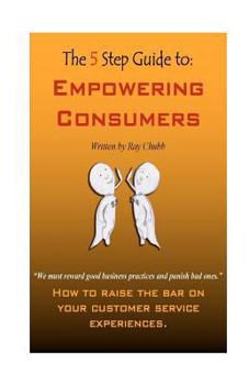 Paperback The 5 Step Guide to Empowering Consumers: How to raise the bar on your customer service experiences. Book