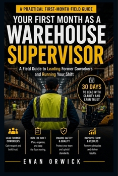 Paperback Your First Month as a Warehouse Supervisor: A Field Guide to Leading Former Coworkers and Running Your Shift Book