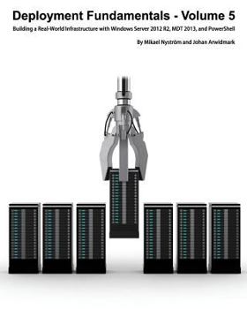 Paperback Deployment Fundamentals, Volume 5: Building a Real-World Infrastructure with Windows Server 2012 R2, Mdt 2013, and Powershell Book