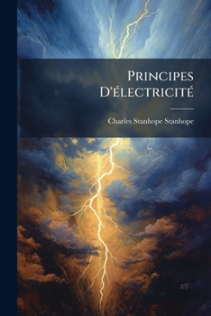 Paperback Principes d'Lectricit: Contenant Plusieurs Thormes Appuys Par Des Expriences Nouvelles, Avec Une Analyse Des Avantages Suprieurs Des Conducte [French] Book