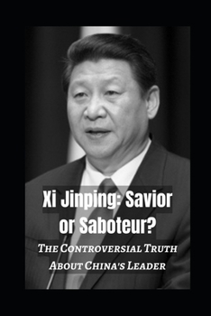 Paperback Xi Jinping: Savior or Saboteur?: The Controversial Truth About China's Leader Book