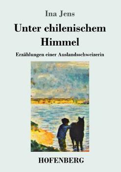 Paperback Unter chilenischem Himmel: Erzählungen einer Auslandsschweizerin [German] Book