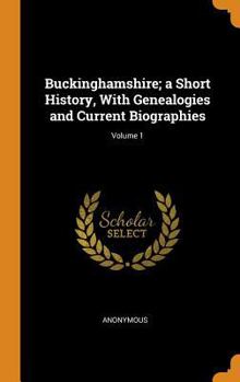 Hardcover Buckinghamshire; a Short History, With Genealogies and Current Biographies; Volume 1 Book
