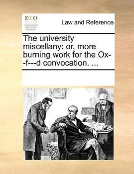 Paperback The university miscellany: or, more burning work for the Ox--f---d convocation. ... Book