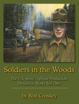 Soldiers in the Woods: The U. S. Army's Spruce Production Division in World War One