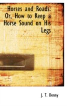 Horses and Roads : Or, How to Keep a Horse Sound on His Legs