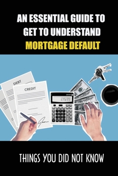 Paperback An Essential Guide To Get To Understand Mortgage Default: Things You Did Not Know: Rules For Strategic Mortgage Default Book