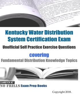 Paperback Kentucky Water Distribution System Certification Exam Unofficial Self Practice Exercise Questions: covering Fundamental Distribution Knowledge Topics Book