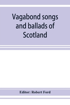 Vagabond Songs and Ballads of Scotland, with Many Old and Familiar Melodies