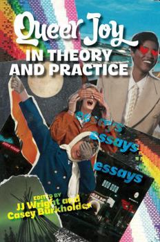 Queer Joy in Theory and Practice: Essays