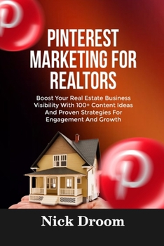 Paperback Pinterest Marketing for Realtors: Boost Your Real Estate Business Visibility With 100+ Content Ideas And Proven Strategies For Engagement And Growth Book