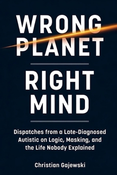 Paperback Wrong Planet / Right Mind: Dispatches from a Late-Diagnosed Autistic on Logic, Masking, and the Life Nobody Explained Book
