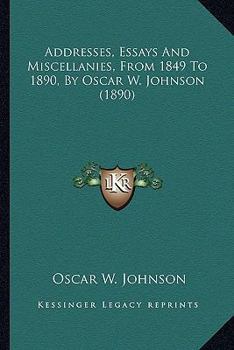 Paperback Addresses, Essays And Miscellanies, From 1849 To 1890, By Oscar W. Johnson (1890) Book