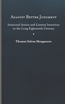 Hardcover Against Better Judgment: Irrational Action and Literary Invention in the Long Eighteenth Century Book