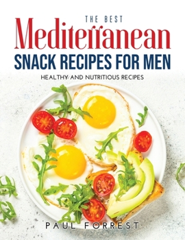 Paperback The Best Mediterranean Snack Recipes for Men: Healthy and Nutritious Recipes Book