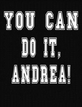 Paperback You Can Do It, Andrea!: College Ruled Notebook Journal for Andrea Book