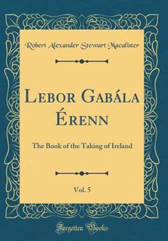 Hardcover LeBor Gab?la ?renn, Vol. 5: The Book of the Taking of Ireland (Classic Reprint) Book