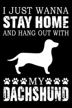 Paperback I Just Wanna Stay Home And Hang Out With My Dachshund: Notebook Gifts For Dog Lovers, Dachshund Journal Notebook Best Gifts For Who Love Dachshund Dog Book