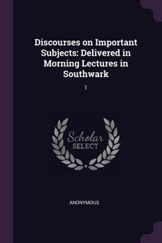 Paperback Discourses on Important Subjects: Delivered in Morning Lectures in Southwark: 1 Book