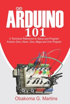 Paperback Arduino 101: A Technical Reference to Setup and Program Arduino Zero, Nano, Due, Mega and Uno Projects Book