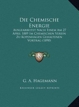 Die Chemische Energie: Ausgearbeitet Nach Einem Am 27 April 1889 Im Chemischen Verein Zu Kopenhagen Gehaltenen Vortrag (1890)