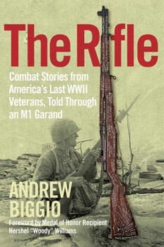 Hardcover The Rifle: Combat Stories from America's Last WWII Veterans, Told Through an M1 Garand Book