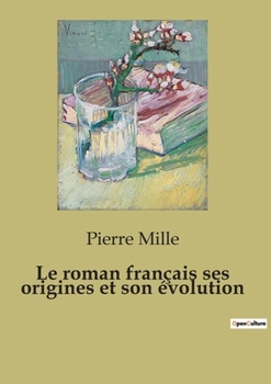 Le roman français ses origines et son évolution: un essai de critique littéraire (French Edition)