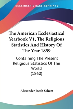 Paperback The American Ecclesiastical Yearbook V1, The Religious Statistics And History Of The Year 1859: Containing The Present Religious Statistics Of The Wor Book