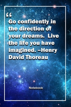 Go confidently in the direction of your dreams.  Live the life you have imagined. –Henry David Thoreau: Lined Notebook With Inspirational Unique Touch | Diary | Lined 120 Pages