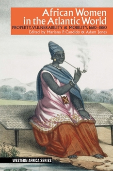 African Women in the Atlantic World: Property, Vulnerability & Mobility, 1660-1880 - Book  of the Western Africa Series