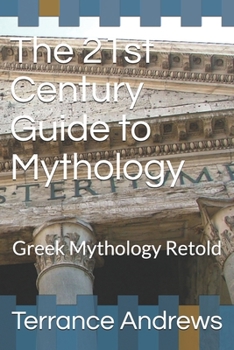 Paperback The 21st Century Guide to Mythology: Greek Mythology Retold Book