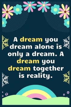 A dream you dream alone is only a dream. A dream you dream together is reality: A Dream Diary for Lucid Dreaming and Dream Interpretation , Write Dream Time interpretation and Mood .
