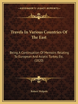 Paperback Travels In Various Countries Of The East: Being A Continuation Of Memoirs Relating To European And Asiatic Turkey, Etc. (1820) Book