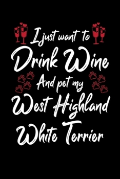 Paperback I Just Wanna Drink Wine And Pet My West Highland White Terrier Book