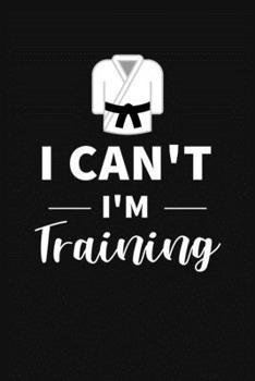 Paperback I Can't I'm Training: Martial Arts Journal Notebook Book