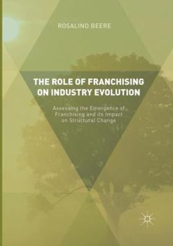 Paperback The Role of Franchising on Industry Evolution: Assessing the Emergence of Franchising and Its Impact on Structural Change Book