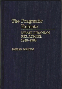 Hardcover The Pragmatic Entente: Israeli-Iranian Relations, 1948-1988 Book