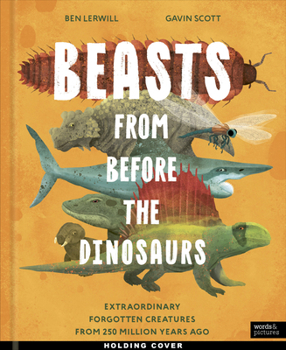 Hardcover Beasts from Before the Dinosaurs: Extraordinary Forgotten Creatures from 250 Million Years Ago Book