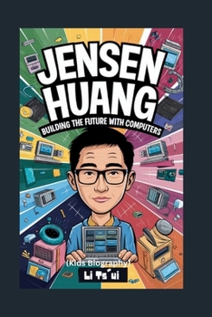 JENSEN HUANG: Building the Future with Computers (Kids Biography)