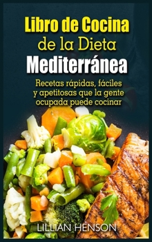 Libro de Cocina de la Dieta Mediterránea: Recetas rápidas, fáciles y apetitosas que la gente ocupada puede cocinar